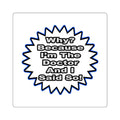 Doctor...Because I Said So - Square Stickers