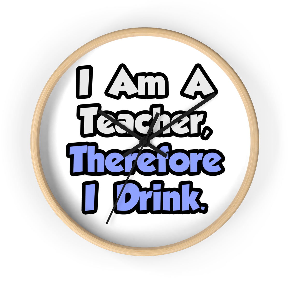 I Am A Teacher, Therefore I Drink - Wall Clock