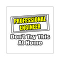 Professional Engineer...Don't Try This At Home - Square Stickers