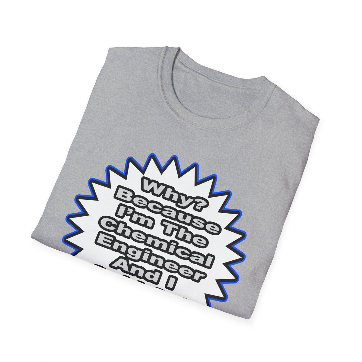 Chemical Engineer...Because I Said So - Unisex Softstyle T-Shirt