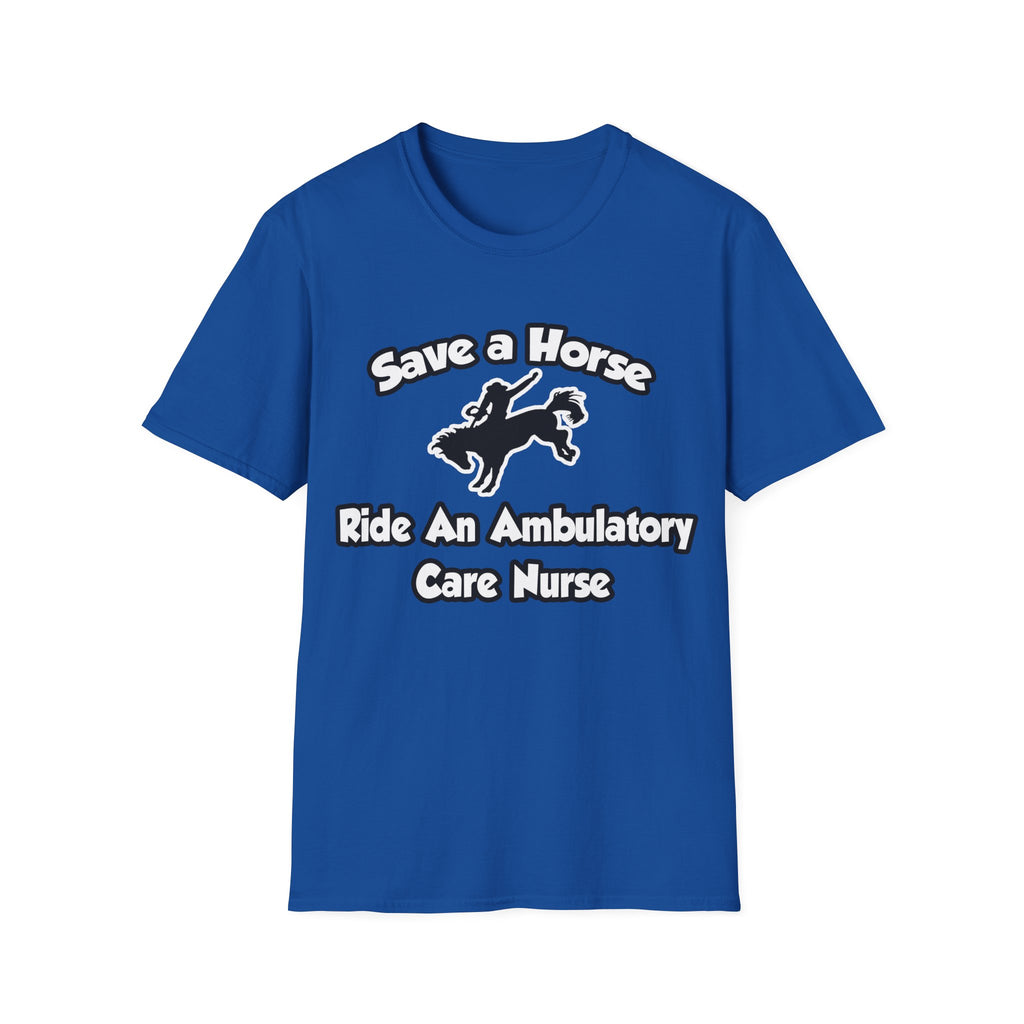 Save a Horse, Ride an Ambulatory Care Nurse - Unisex Softstyle T-Shirt