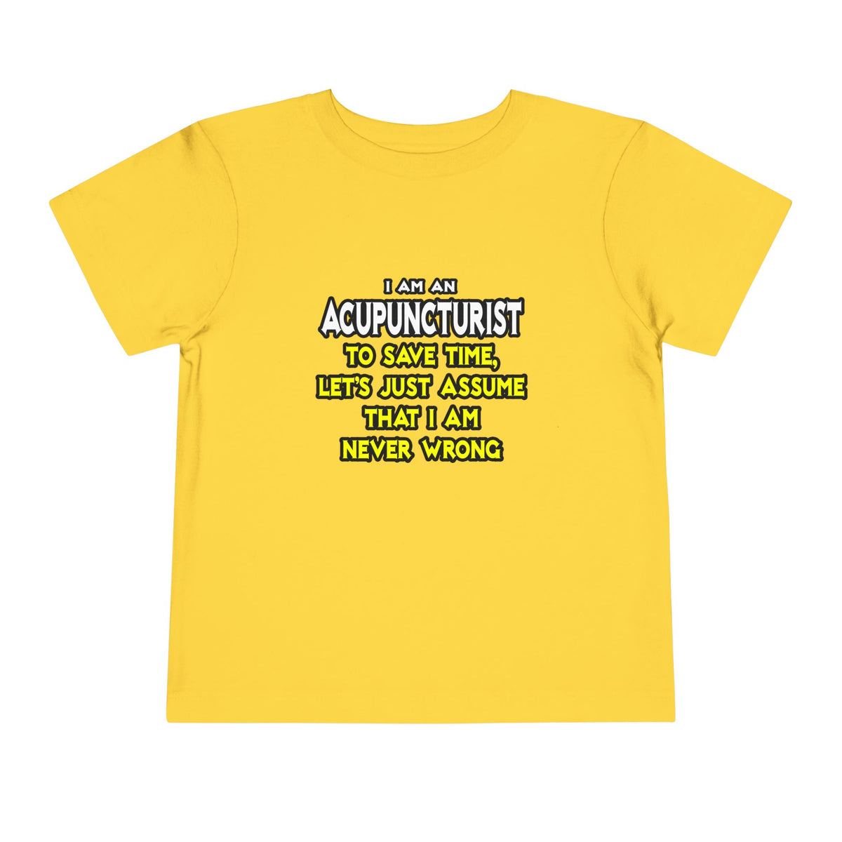 Acupuncturist .. Assume I Am Never Wrong - Toddler Short Sleeve Tee