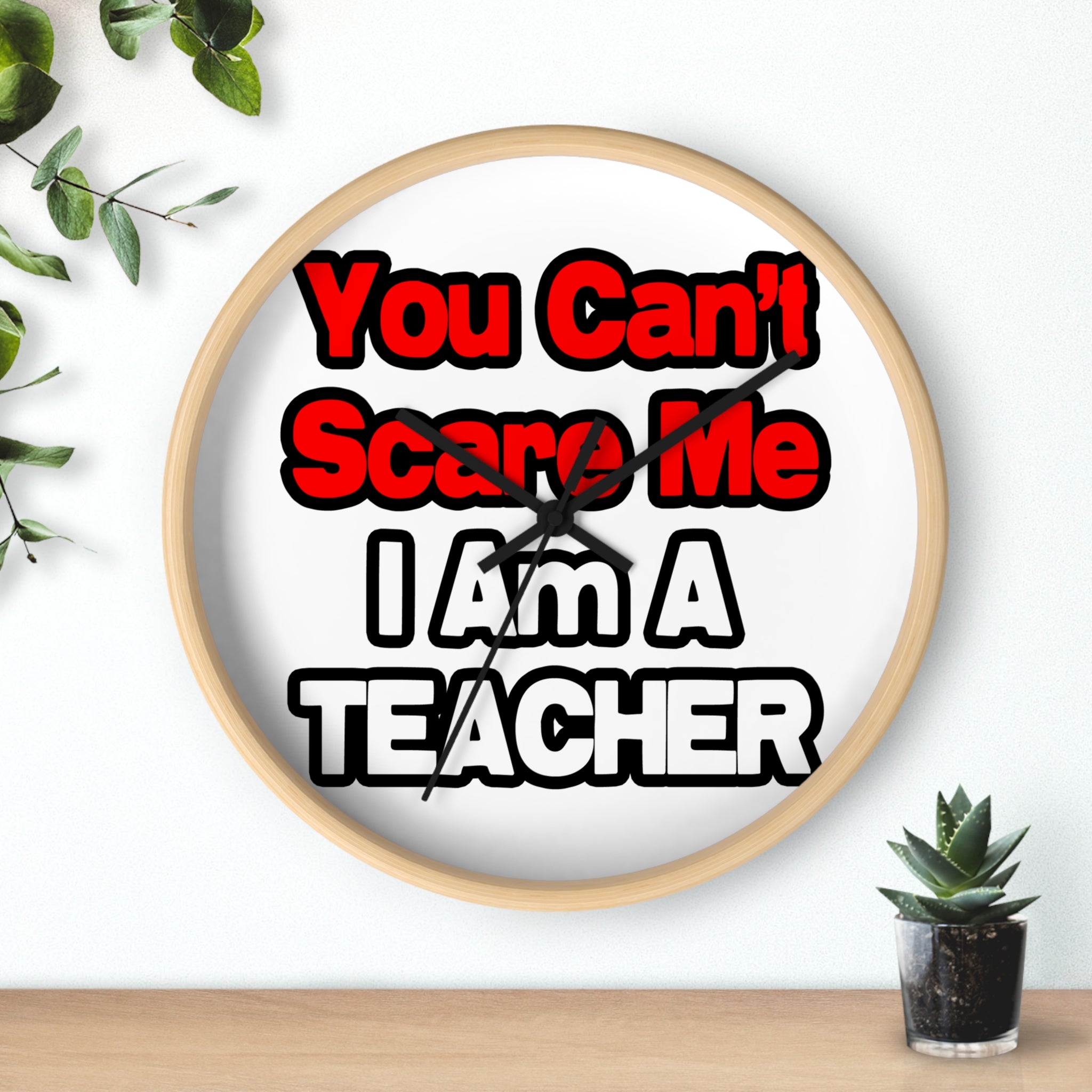 You Can't Scare Me...Teacher - Wall Clock