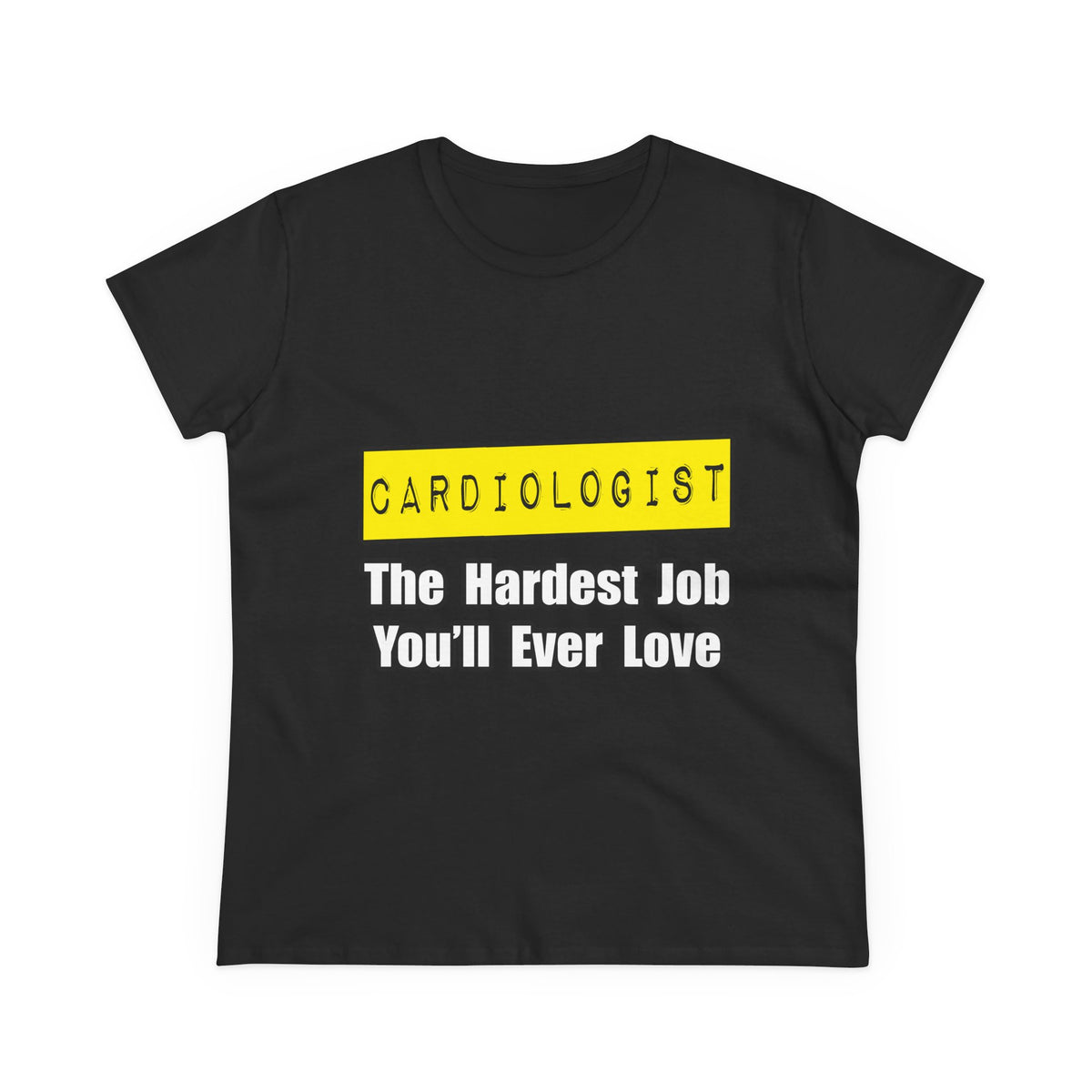 Cardiologist...Hardest Job You'll Ever Love - Women's Midweight Cotton Tee