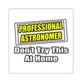 Professional Astronomer...Joke - Square Stickers