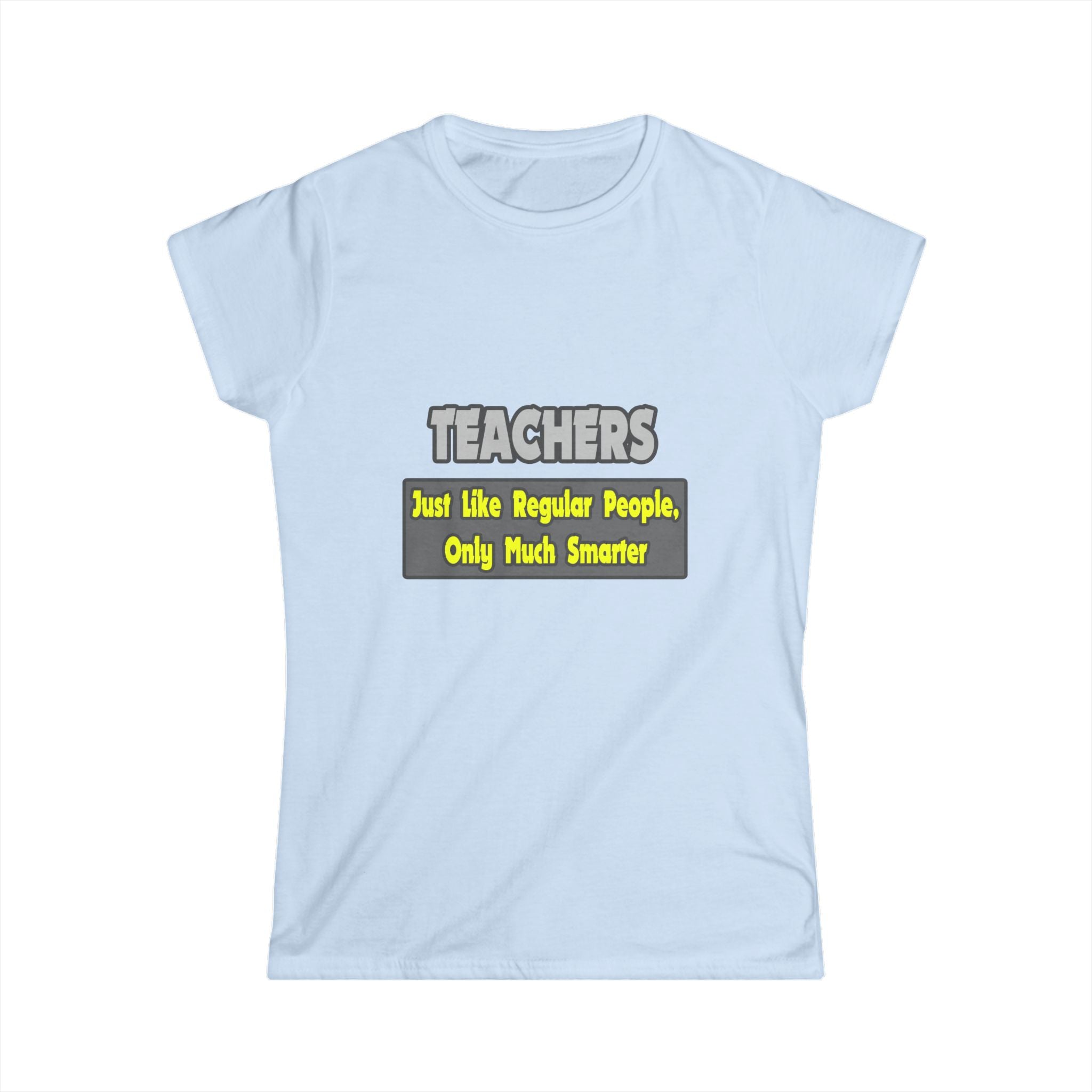 Teachers...Smarter - Women's Softstyle Tee