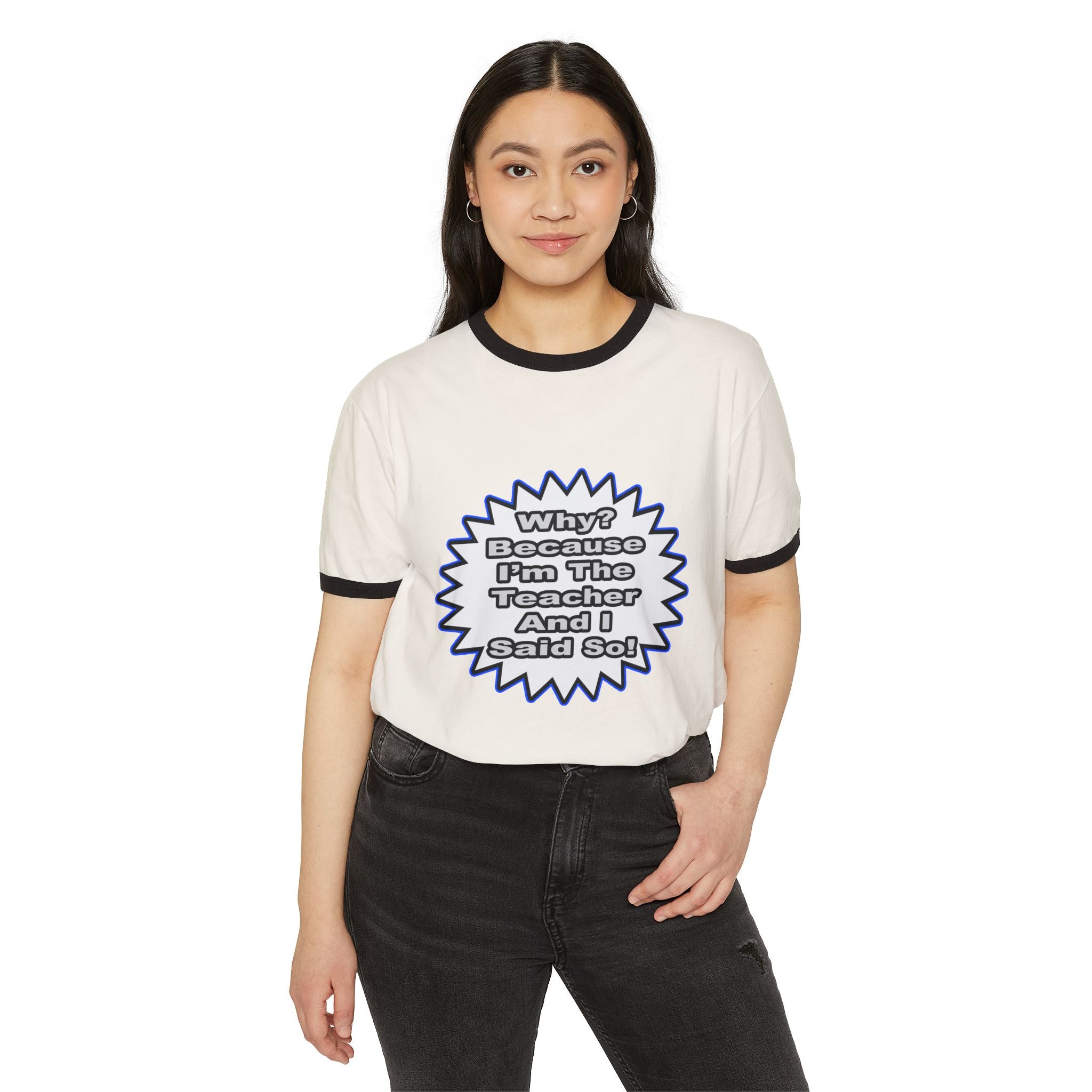 Teacher...Because I Said So - Unisex Cotton Ringer T-Shirt