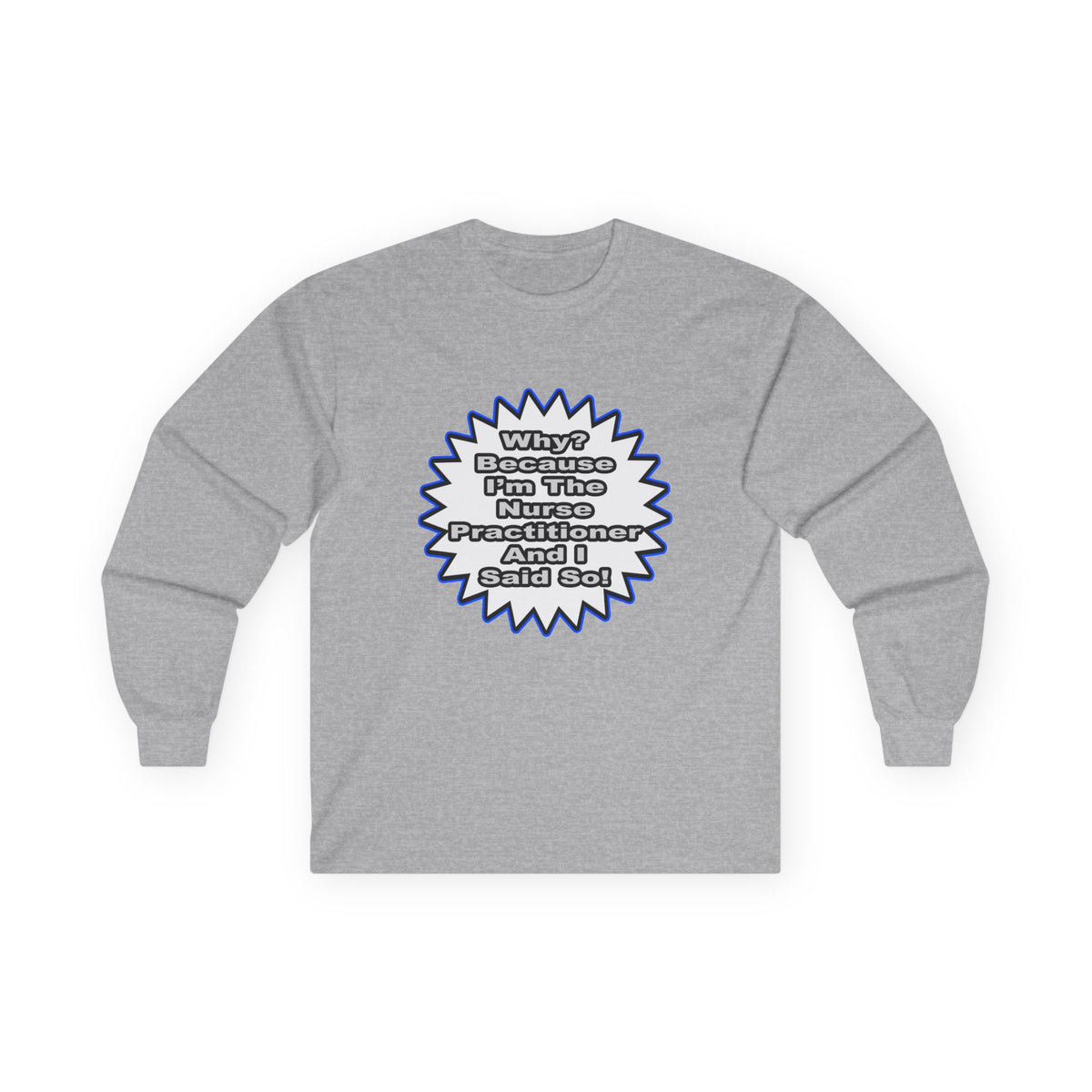 Nurse Practitioner...Because I Said So - Unisex Ultra Cotton Long Sleeve Tee