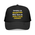 Everyday's An Adventure...Analytical Chemist - Foam Trucker Hat