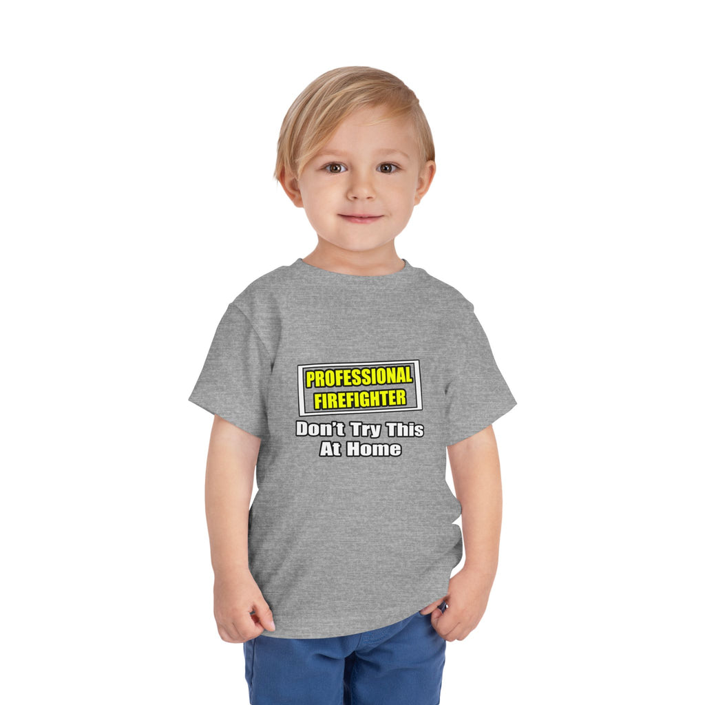 Professional Firefighter...Don't Try At Home - Toddler Short Sleeve Tee