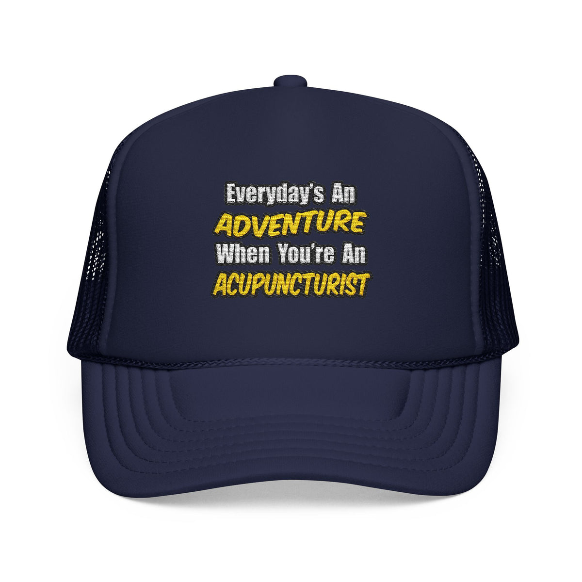 Everyday's An Adventure .. Acupuncturist - Foam Trucker Hat
