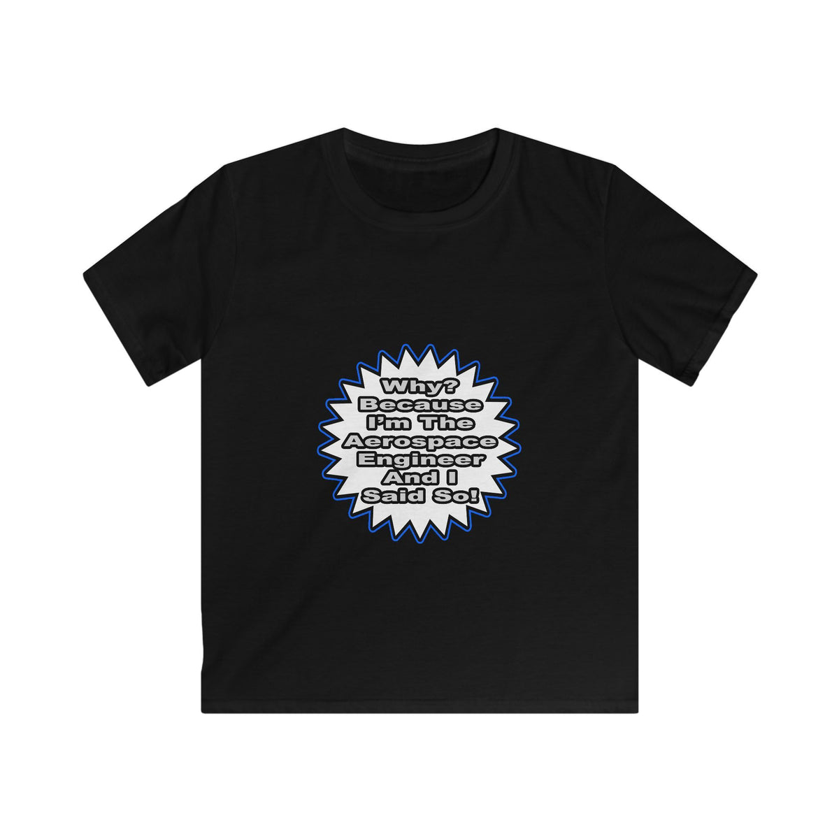 Aerospace Engineer...Because I Said So - Kids Softstyle Tee