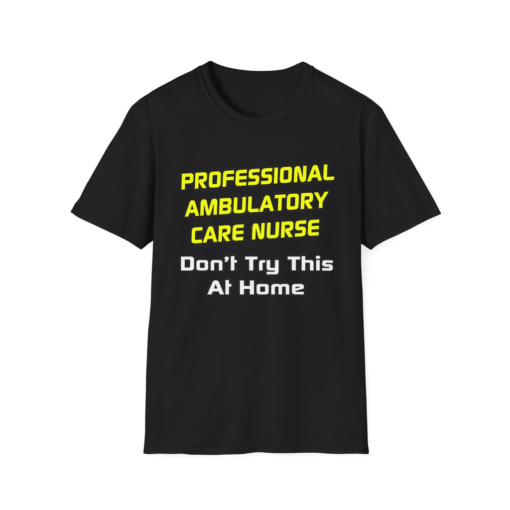 Professional Ambulatory Care Nurse .. Joke - Unisex Softstyle T-Shirt