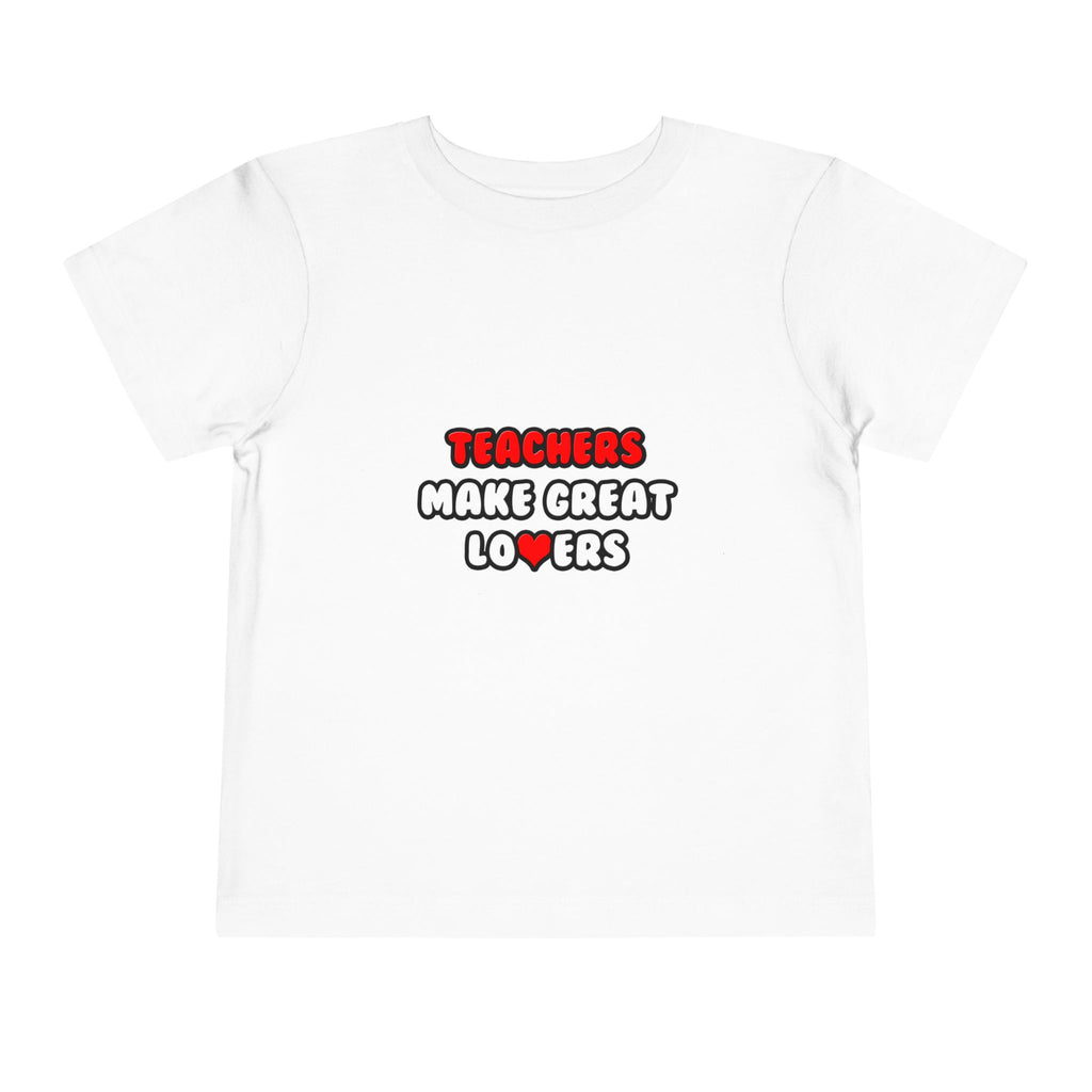 Teachers Make Great Lovers - Toddler Short Sleeve Tee