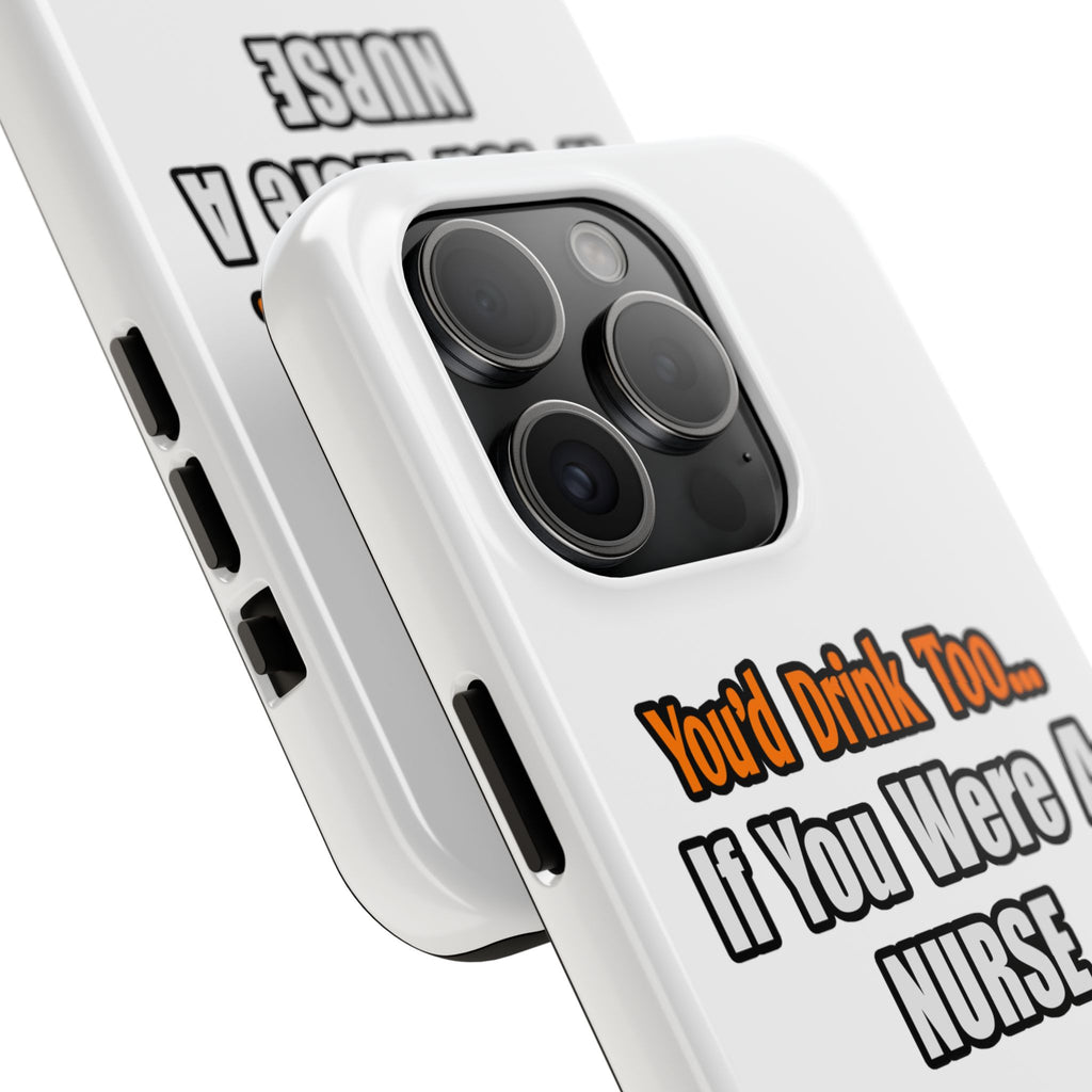 You'd Drink Too...Nurse - Tough Phone Cases