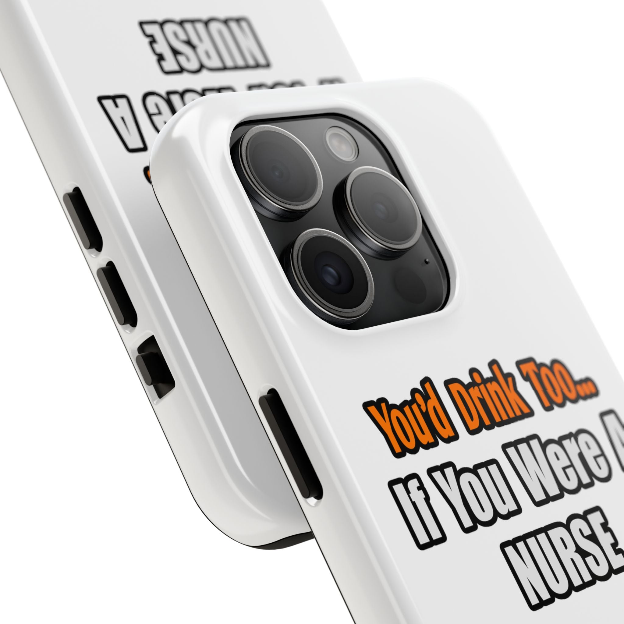 You'd Drink Too...Nurse - Tough Phone Cases