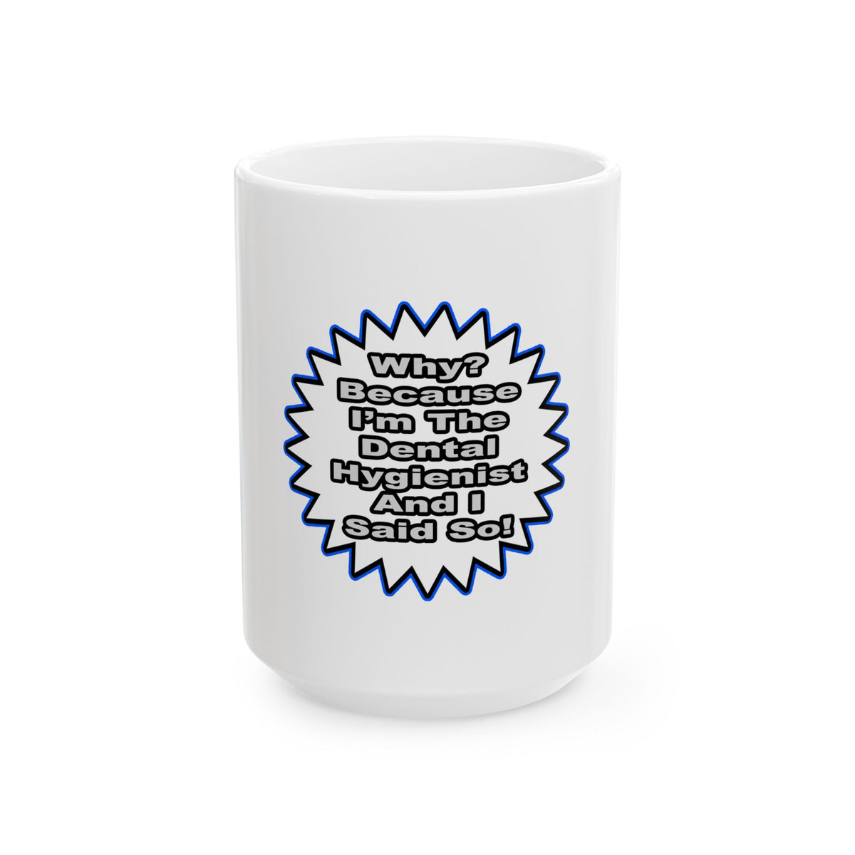 Dental Hygienist...Because I Said So - Ceramic Mug, (11oz, 15oz)