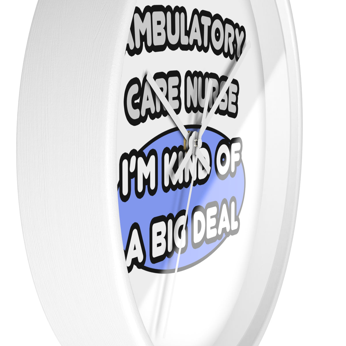 Ambulatory Care Nurse ... I'm Kind of a Big Deal - Wall Clock