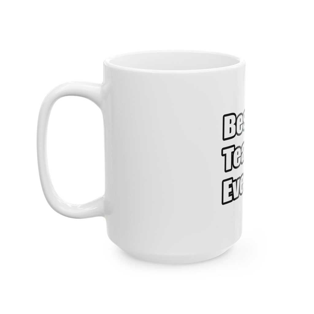 best teacher ever - Ceramic Mug, (11oz, 15oz)