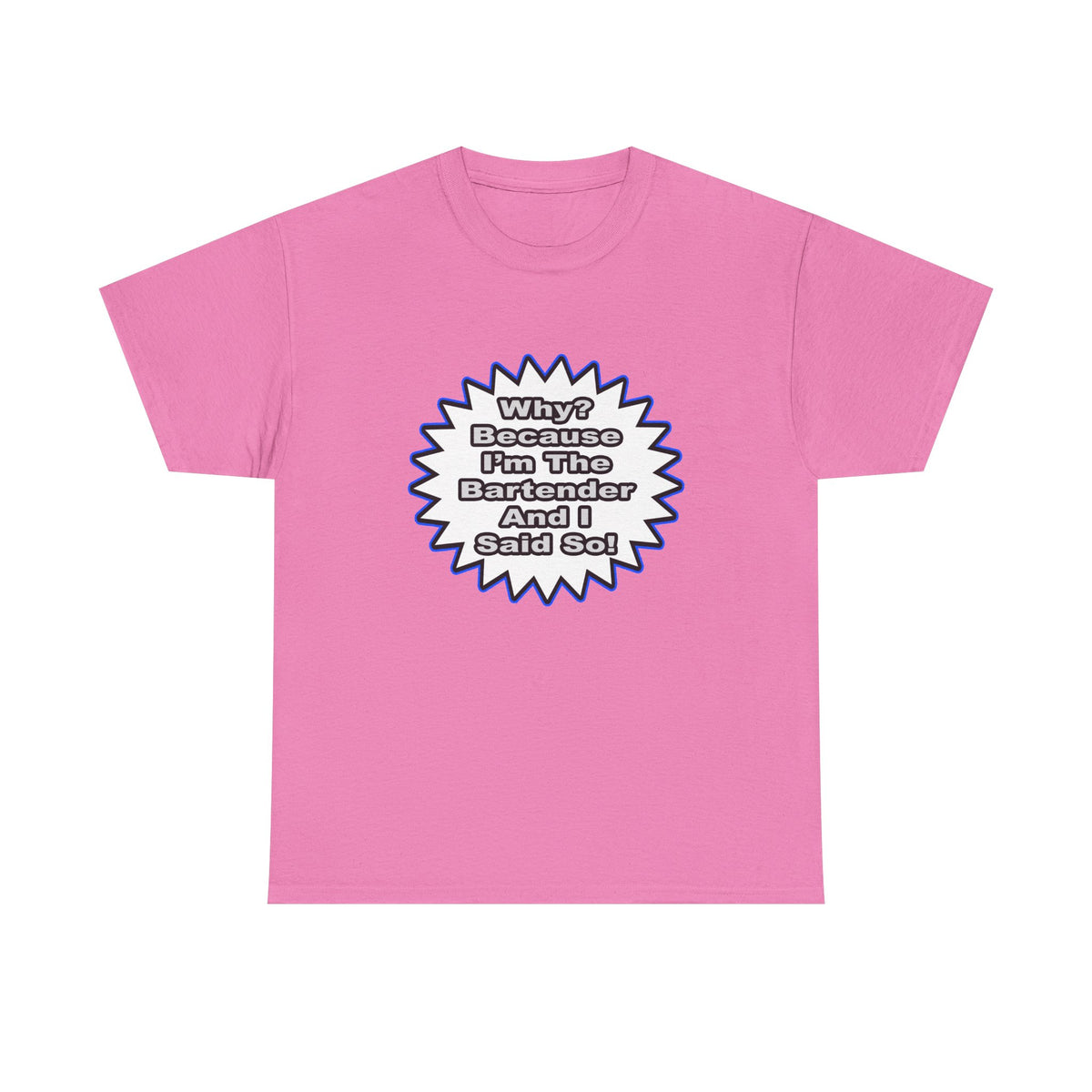 Bartender...Because I Said So - Unisex Heavy Cotton Tee