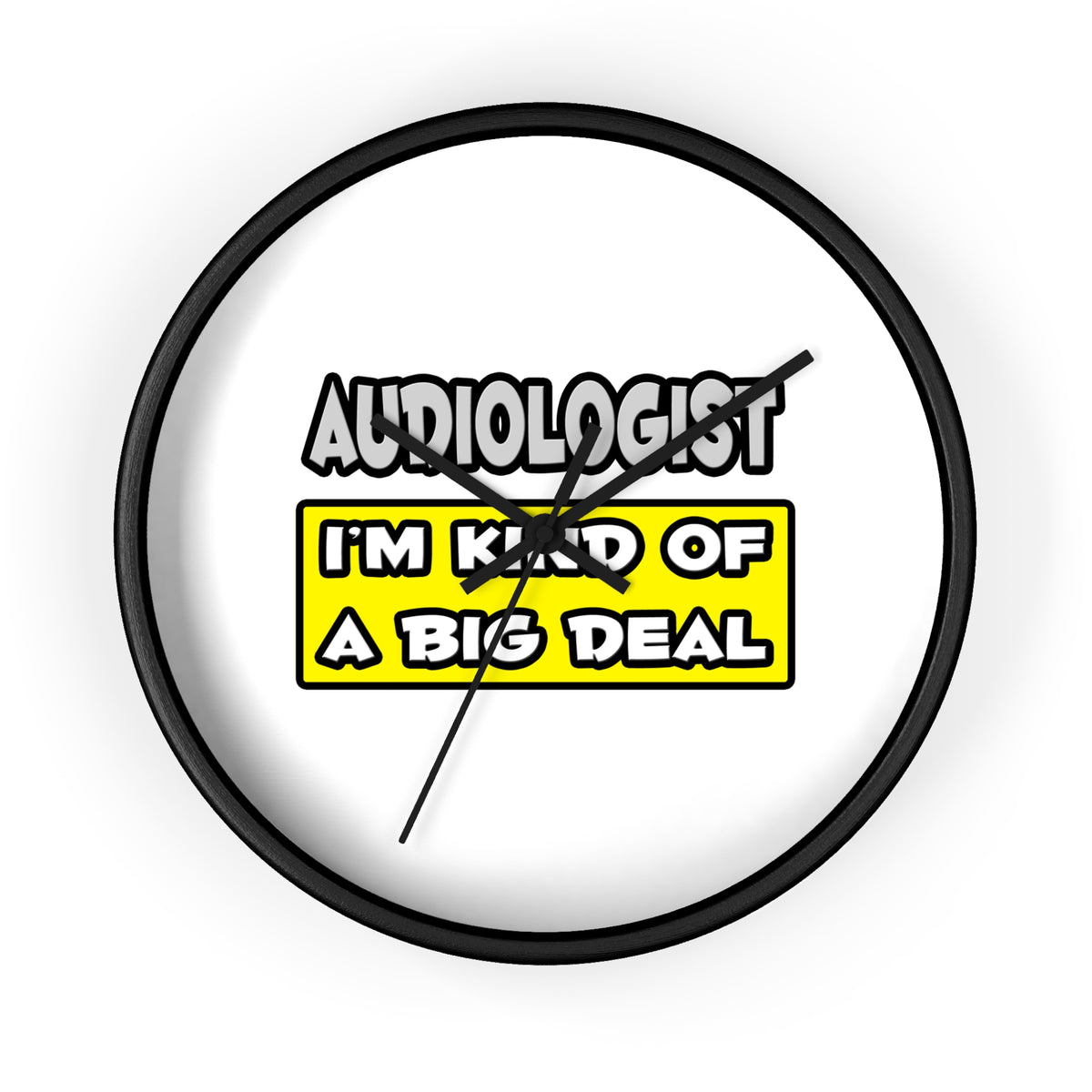 Audiologist .. I'm Kind of a Big Deal - Wall Clock