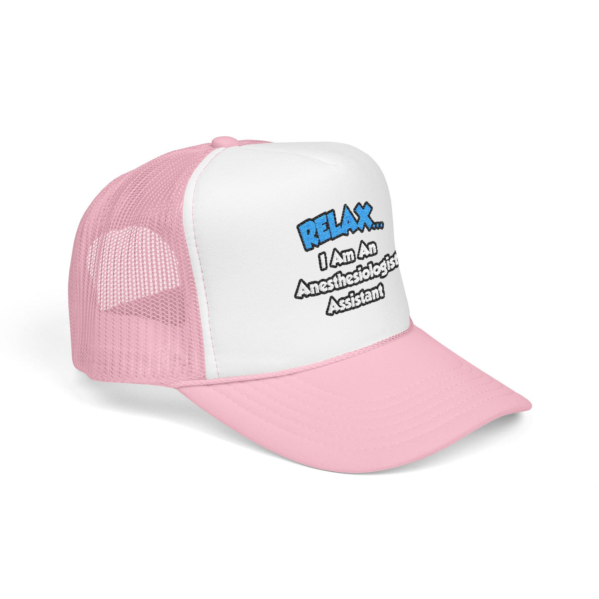 Relax .. I am an Anesthesiologist Assistant - Foam Trucker Hat