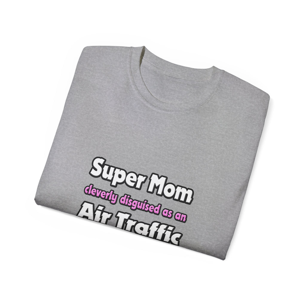 Super Mom ... Air Traffic Controller - Unisex Ultra Cotton Tee