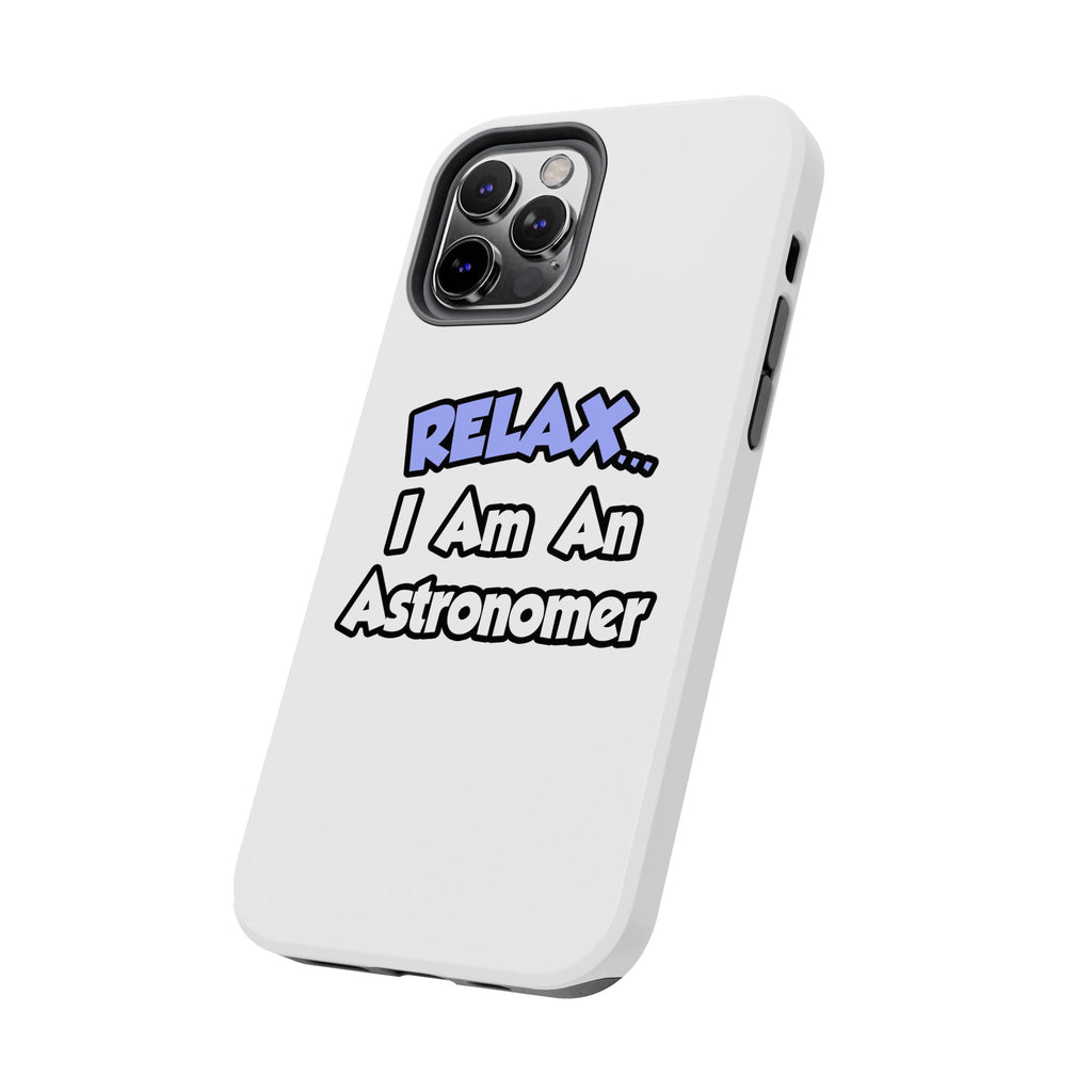 Relax...I'm An Astronomer - Tough Phone Cases