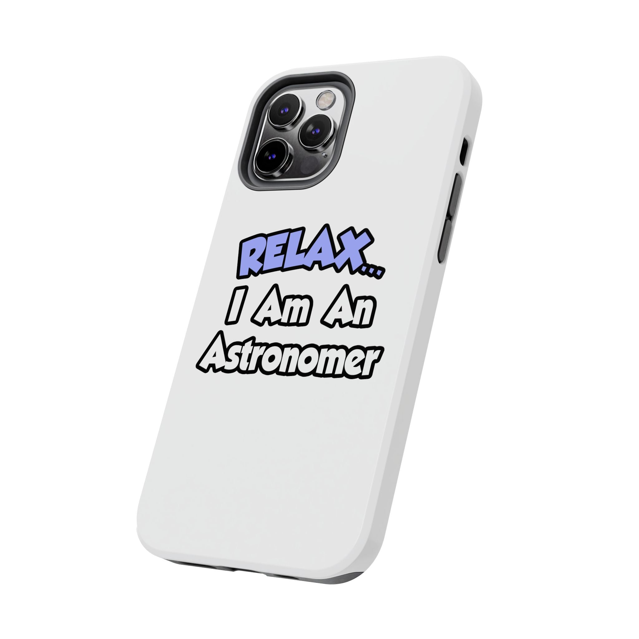 Relax...I'm An Astronomer - Tough Phone Cases