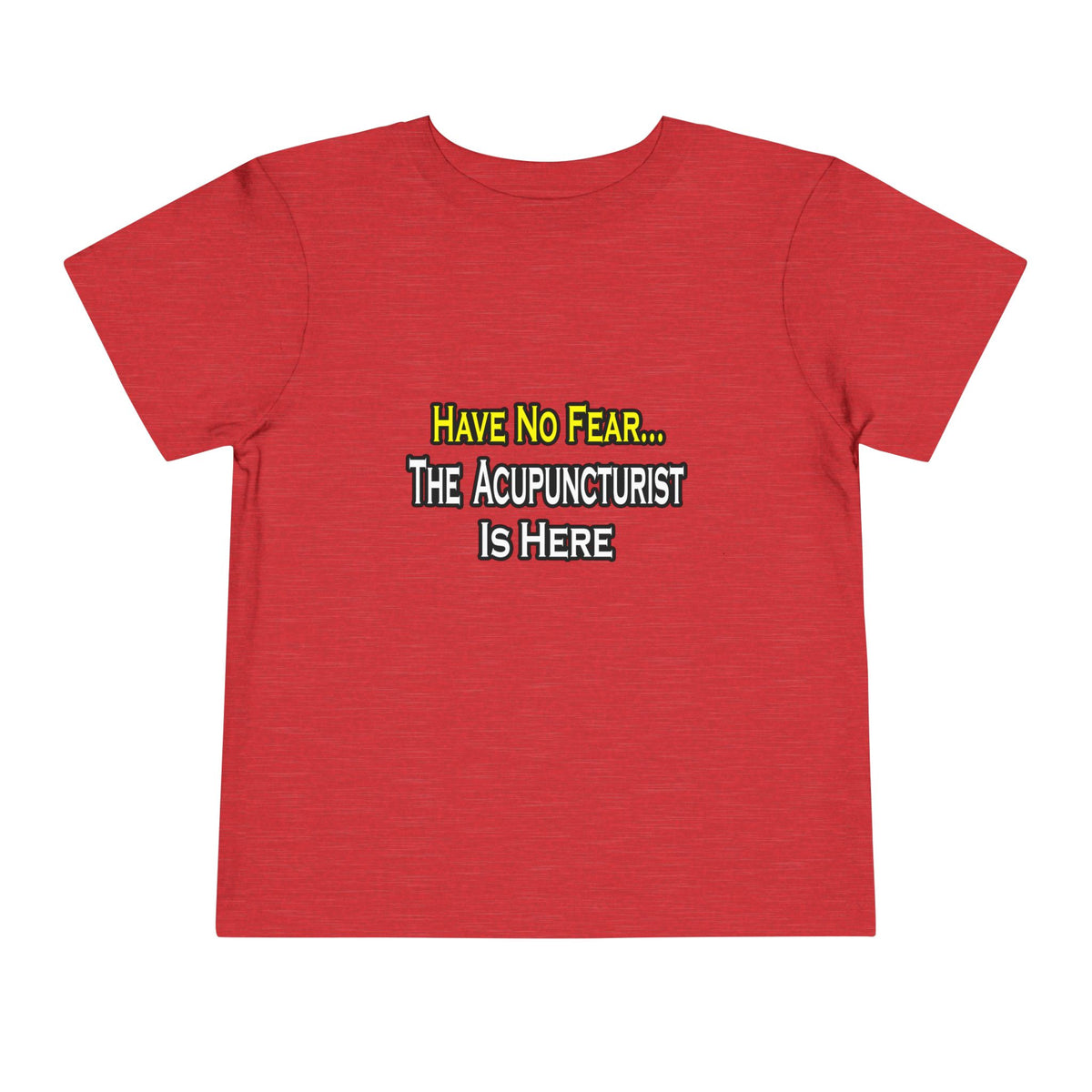 Have No Fear, Acupuncturist Is Here - Toddler Short Sleeve Tee