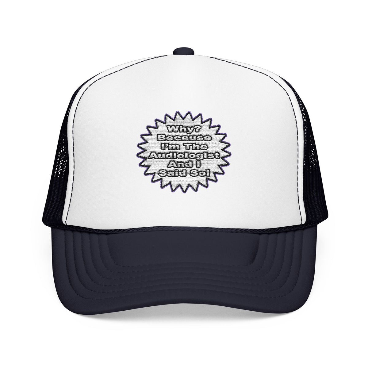 Audiologist...Because I Said So - Foam Trucker Hat