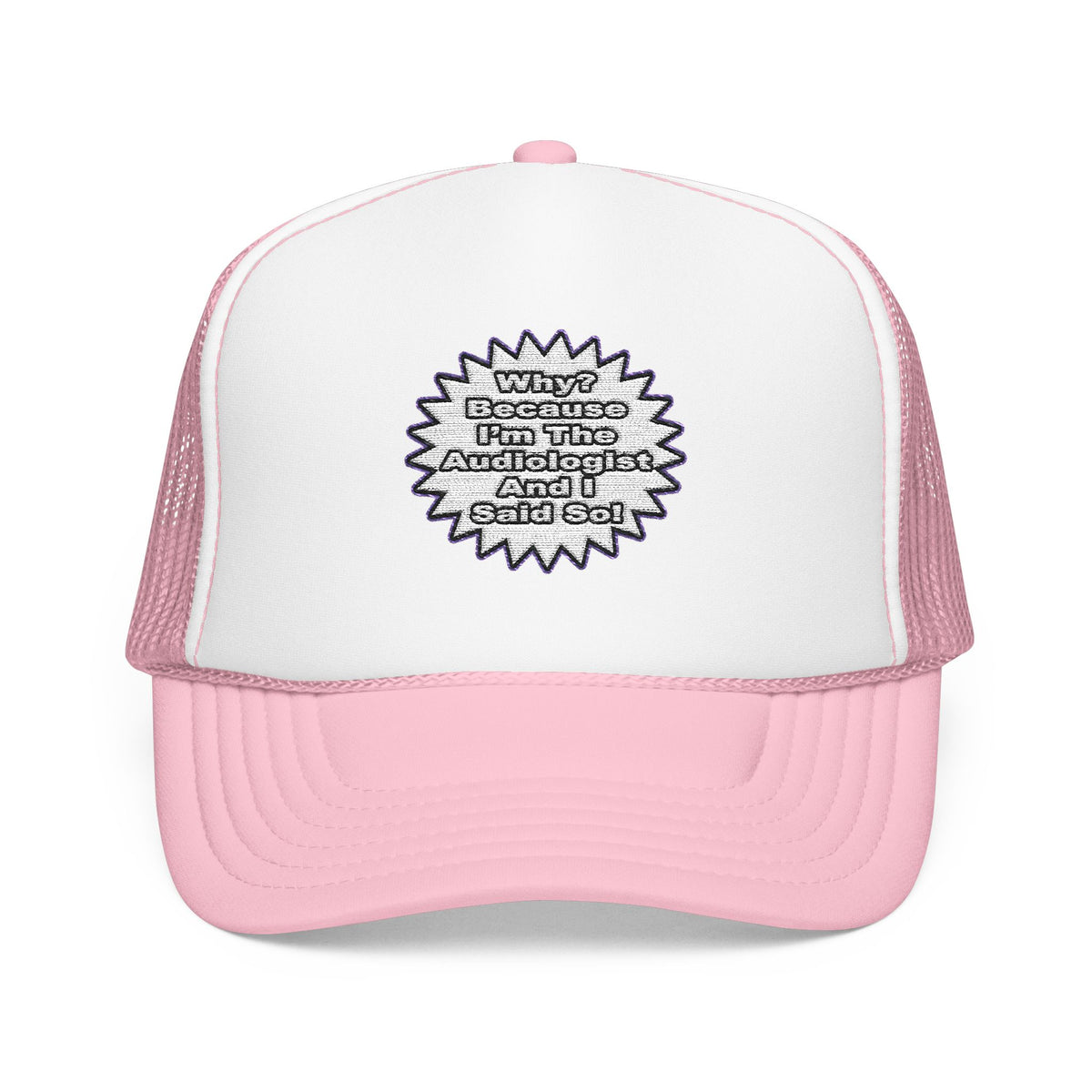 Audiologist...Because I Said So - Foam Trucker Hat