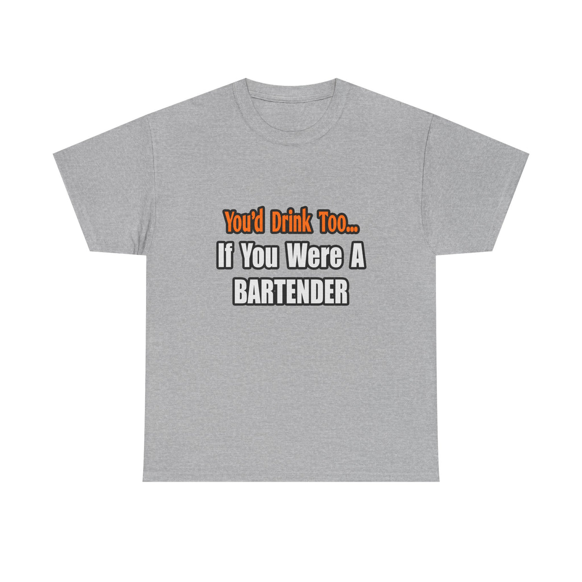 You'd Drink Too...Bartender - Unisex Heavy Cotton Tee