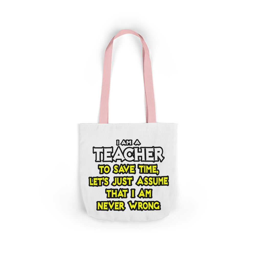 Teacher...Assume I Am Never Wrong - Canvas Tote Bag, 5-Color Straps