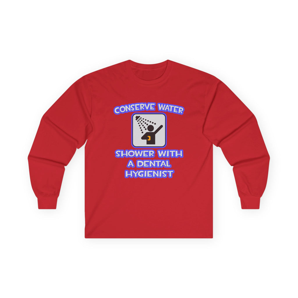 Conserve Water .. Shower With Dental Hygienist - Unisex Ultra Cotton Long Sleeve Tee