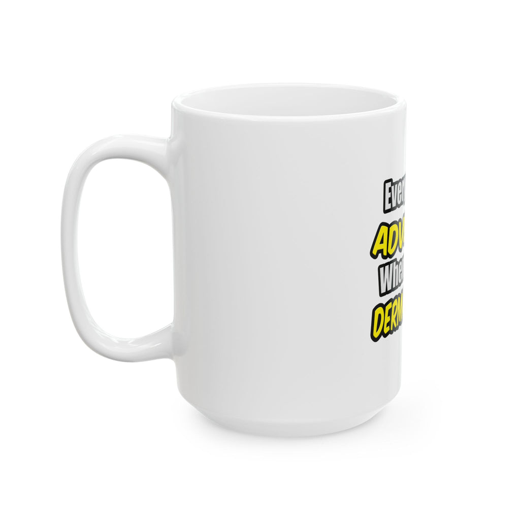 Everyday's An Adventure...Dermatologist - Ceramic Mug, (11oz, 15oz)
