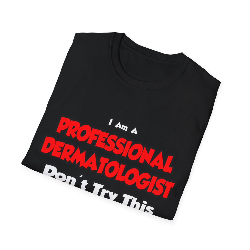 Professional Dermatologist ... Don't Try This - Unisex Softstyle T-Shirt