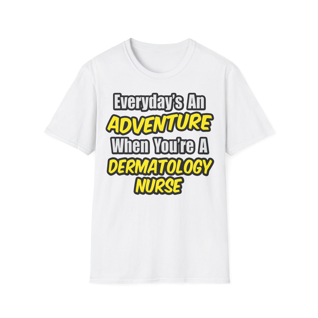 Everyday's An Adventure .. Dermatology Nurse - Unisex Softstyle T-Shirt