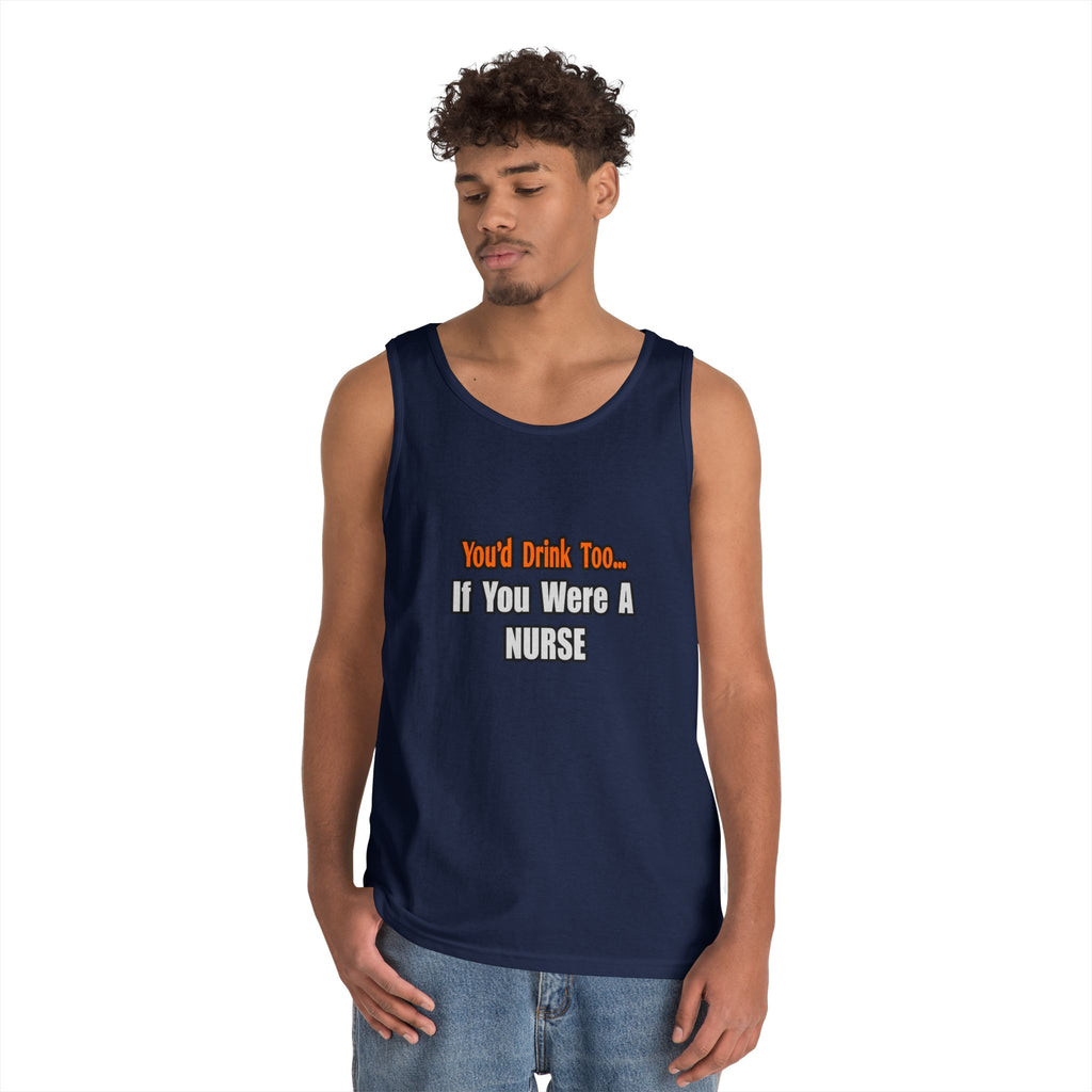 You'd Drink Too...Nurse - Unisex Heavy Cotton Tank Top
