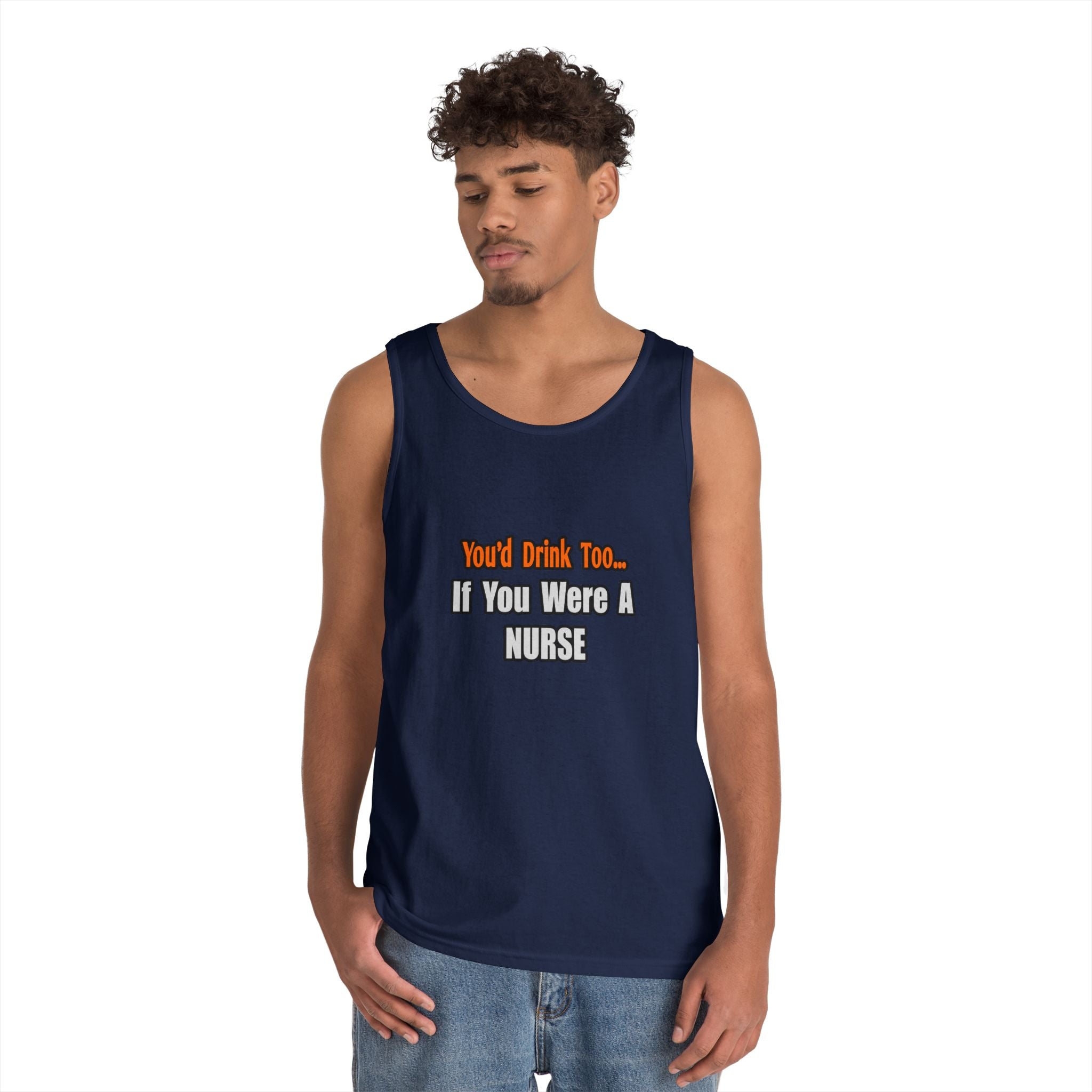 You'd Drink Too...Nurse - Unisex Heavy Cotton Tank Top