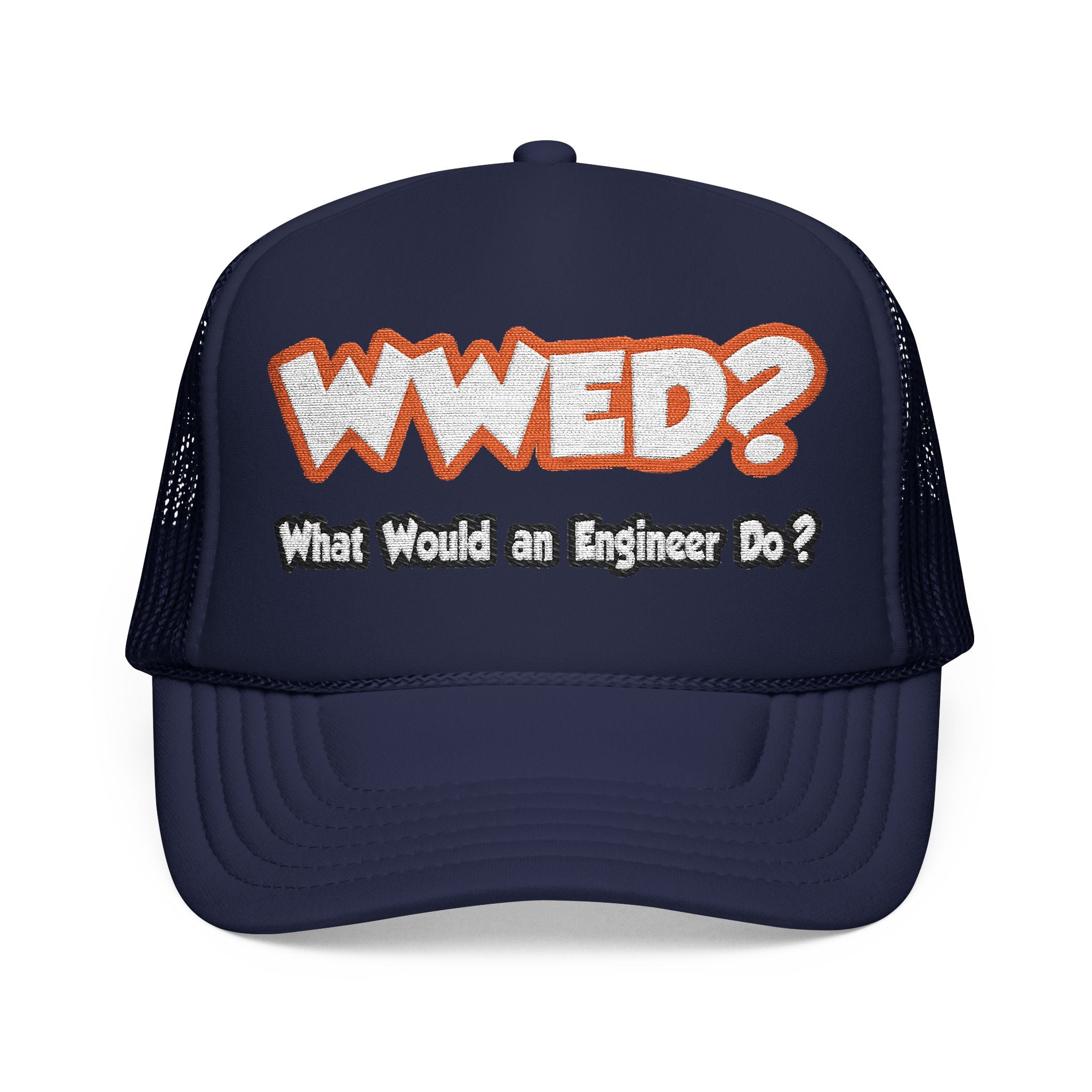 WWED...What Would an Engineer Do - Foam Trucker Hat