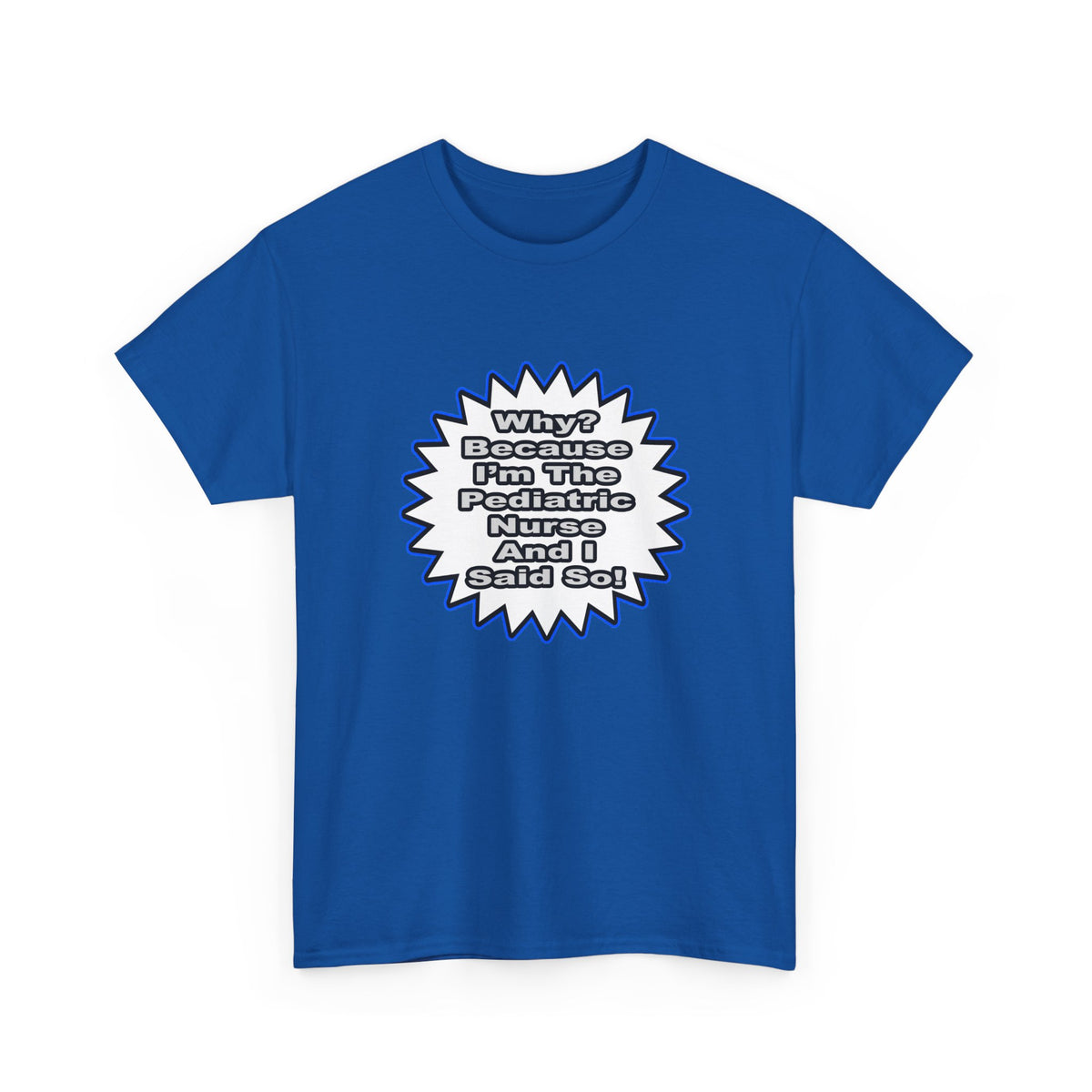 Pediatric Nurse...Because I Said So - Unisex Heavy Cotton Tee