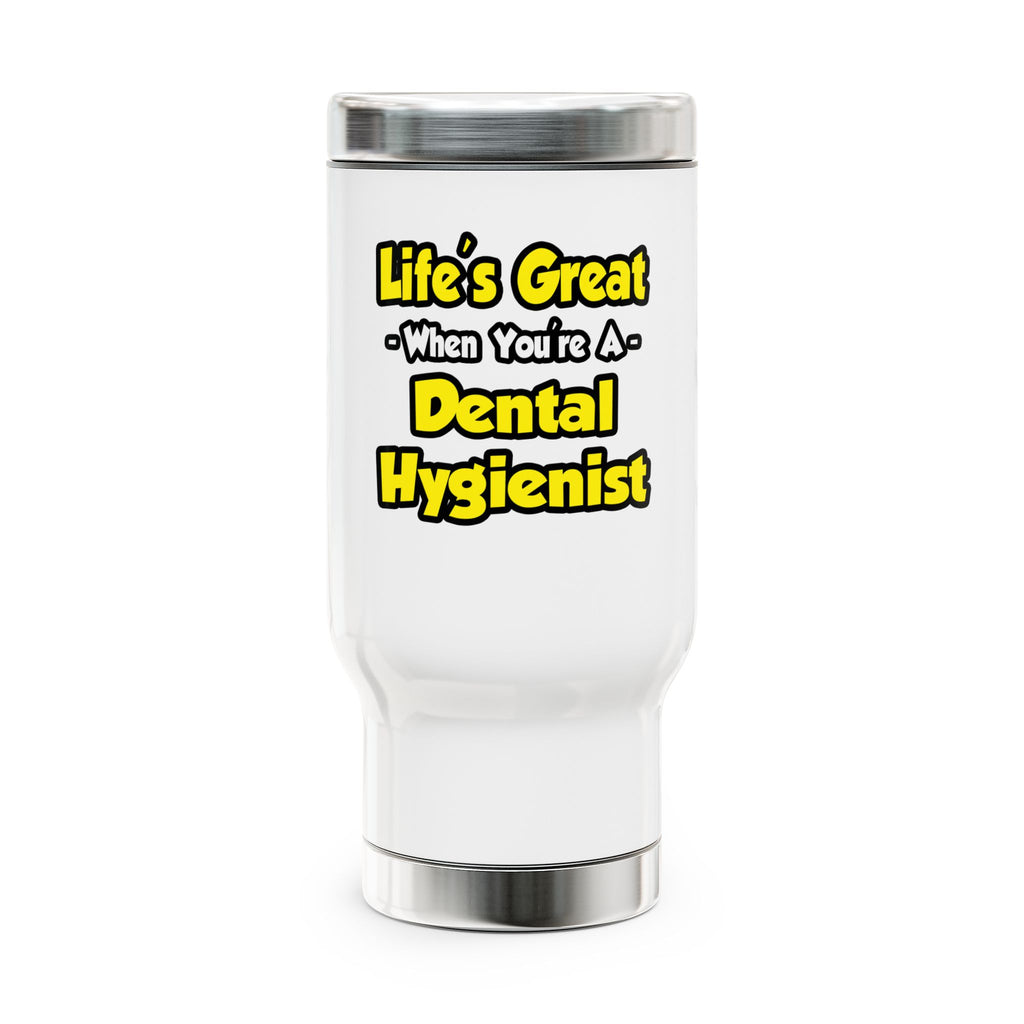Life's Great When You're a Dental Hygienist - Stainless Steel Travel Mug with Handle, 14oz