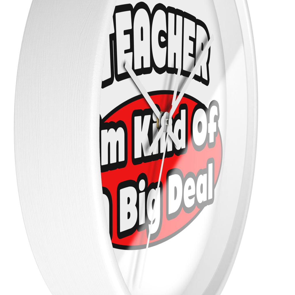 Teacher...Big Deal - Wall Clock