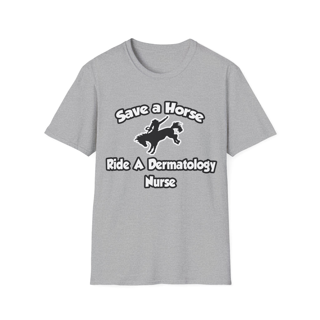 Save a Horse, Ride a Dermatology Nurse - Unisex Softstyle T-Shirt