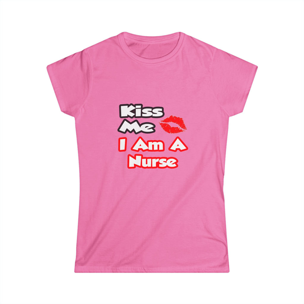 Kiss Me...I Am A Nurse - Women's Softstyle Tee