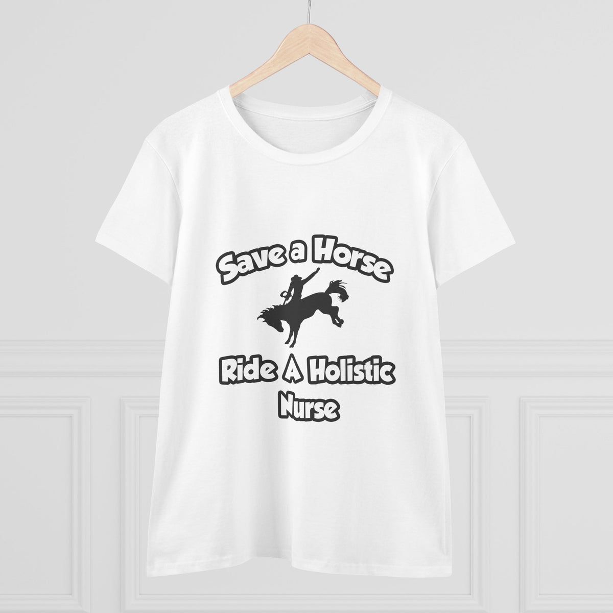 Save a Horse, Ride a Holistic Nurse - Women's Midweight Cotton Tee