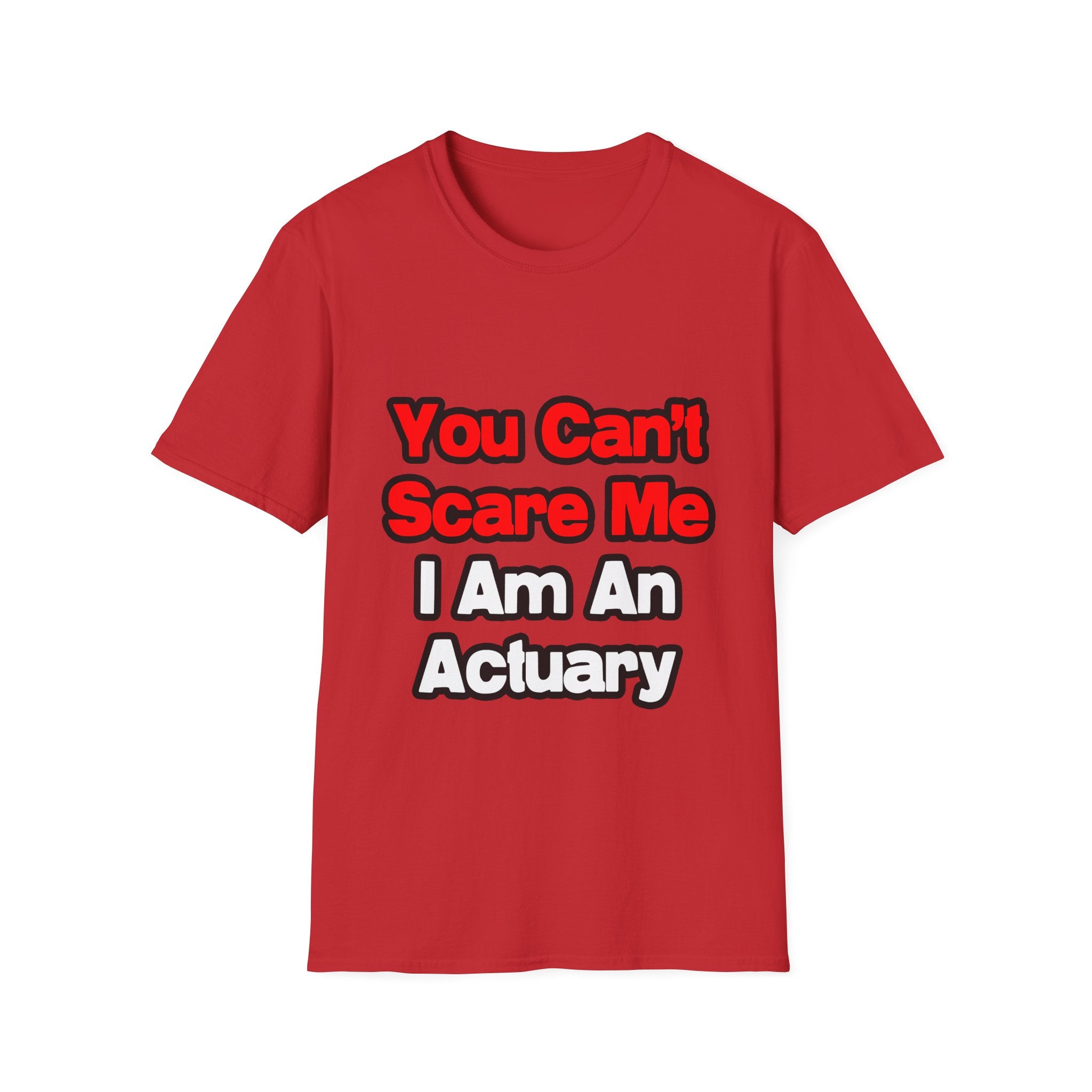 You Can't Scare Me...Actuary - Unisex Softstyle T-Shirt