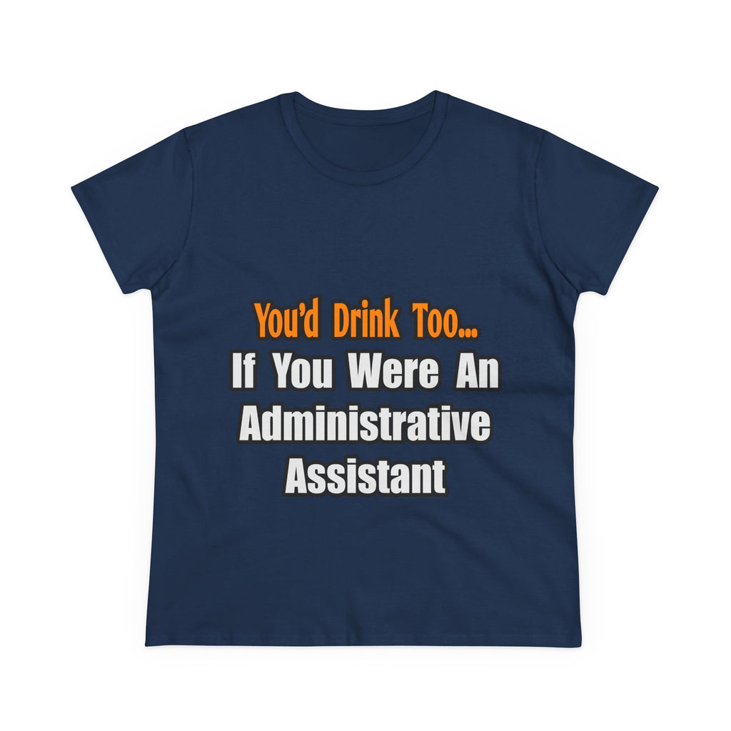You'd Drink Too...Administrative Assistant - Women's Midweight Cotton Tee