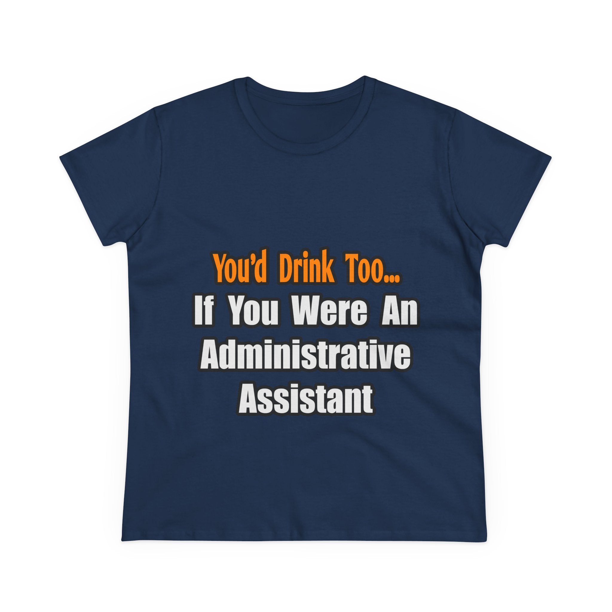 You'd Drink Too...Administrative Assistant - Women's Midweight Cotton Tee